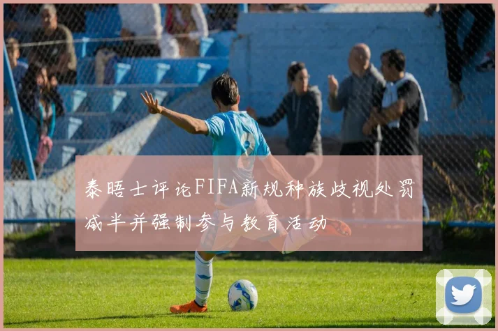 泰晤士评论FIFA新规种族歧视处罚减半并强制参与教育活动