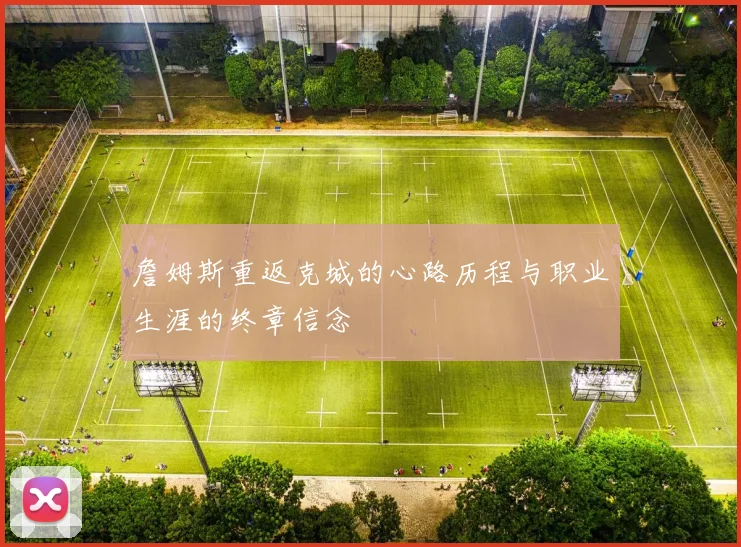 詹姆斯重返克城的心路历程与职业生涯的终章信念