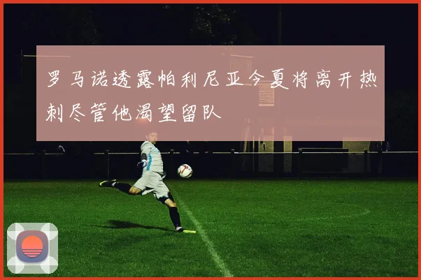 罗马诺透露帕利尼亚今夏将离开热刺尽管他渴望留队